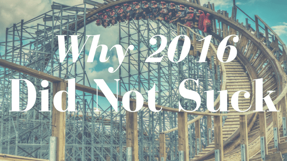 Why 2016 didn't suck. A look at the personal moments which made 2016 amazing.